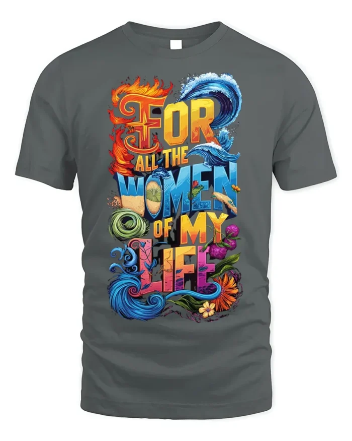 For All the Women of My Life T-Shirt Colorful Love - gray t-shirt on white background