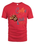 Coffee First Talk Later T-Shirt Funny Caffeine - red t-shirt on white background