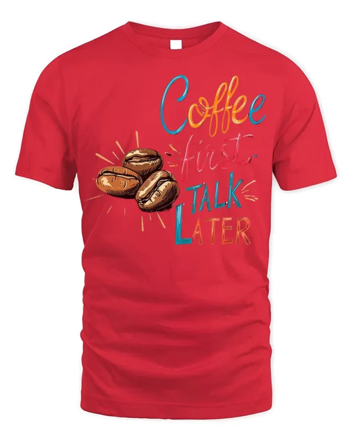 Coffee First Talk Later T-Shirt Funny Caffeine - red t-shirt on white background