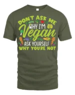 Funny Vegan T-Shirt Don’t Ask Me Why I’m Vegan Quote - military green t-shirt on white background
