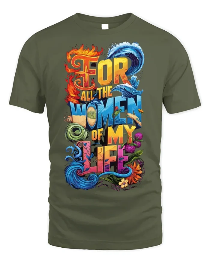 For All the Women of My Life T-Shirt Colorful Love - military green t-shirt on white background