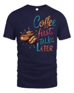 Coffee First Talk Later T-Shirt Funny Caffeine - navy t-shirt on white background