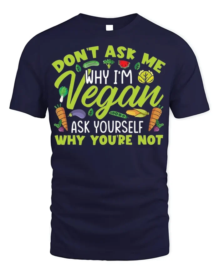 Funny Vegan T-Shirt Don’t Ask Me Why I’m Vegan Quote - navy t-shirt on white background
