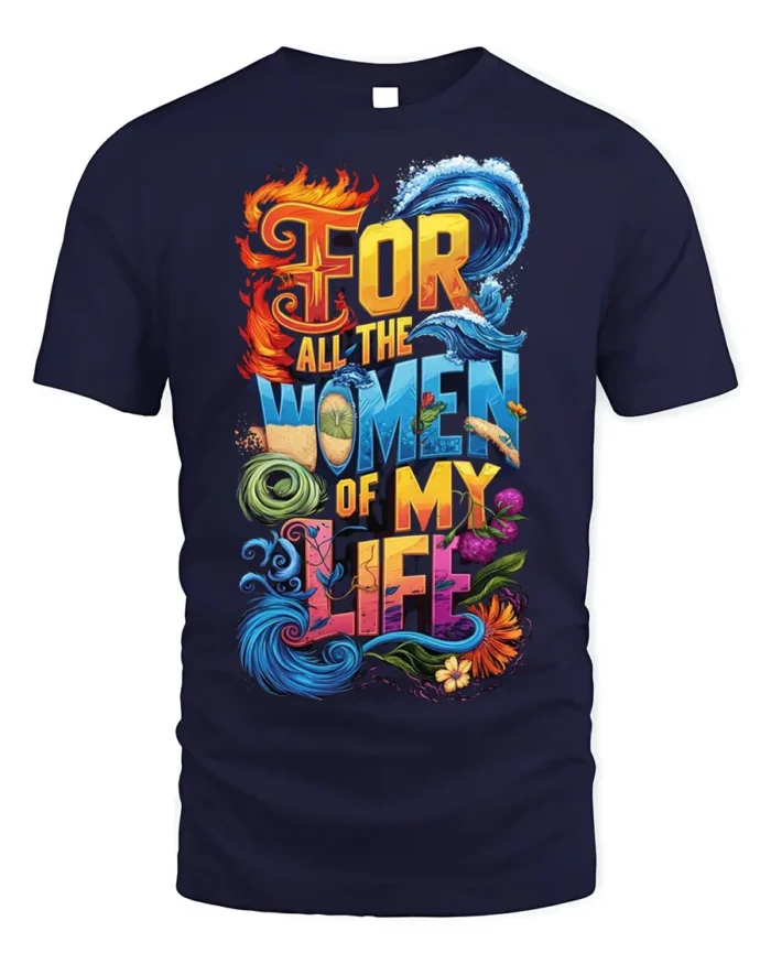 For All the Women of My Life T-Shirt Colorful Love - navy t-shirt on white background