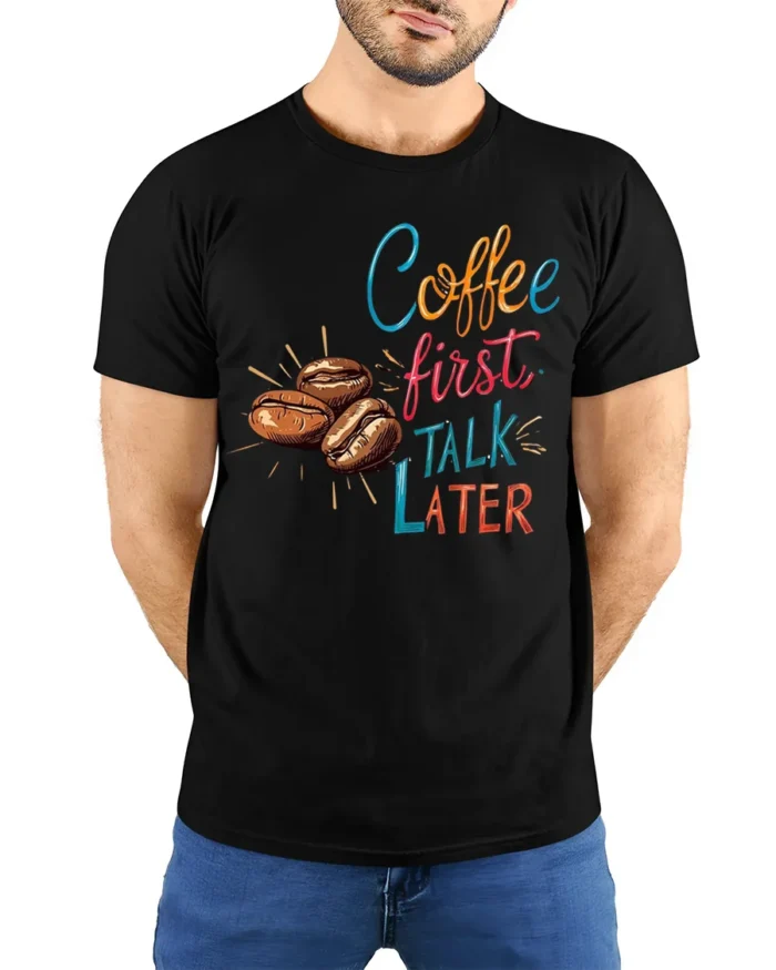 Coffee First Talk Later T-Shirt Funny Caffeine - model wearing black shirt, hands behind back