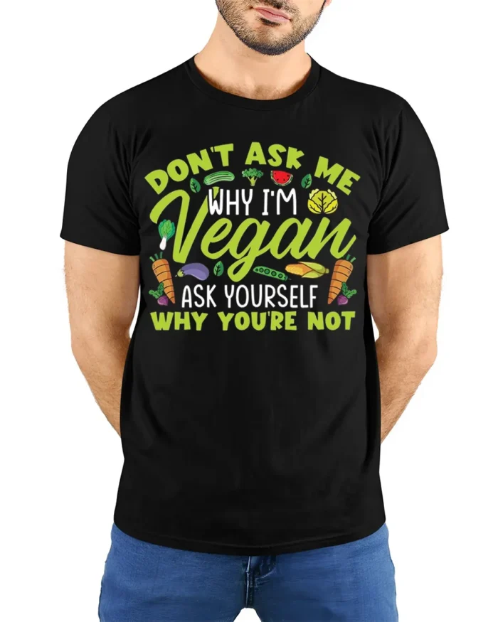 Funny Vegan T-Shirt Don’t Ask Me Why I’m Vegan Quote - model wearing black shirt, hands behind back