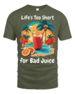 Life’s Too Short for Bad Juice Funny Beach T-Shirt - military green t-shirt on white background