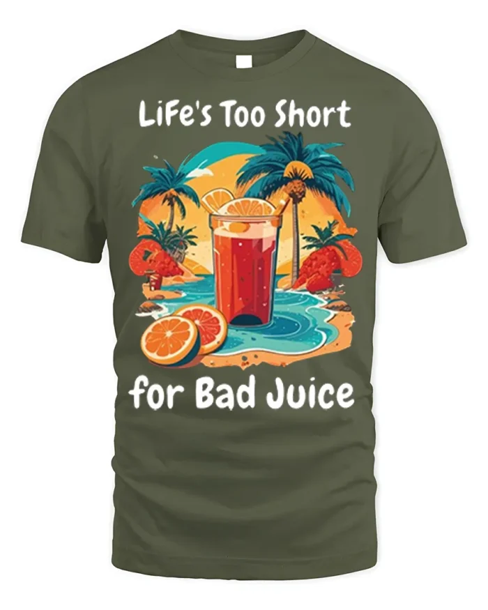 Life’s Too Short for Bad Juice Funny Beach T-Shirt - military green t-shirt on white background