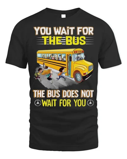 Funny School Bus T-Shirt You Wait for the Bus Tee - black t-shirt on white background