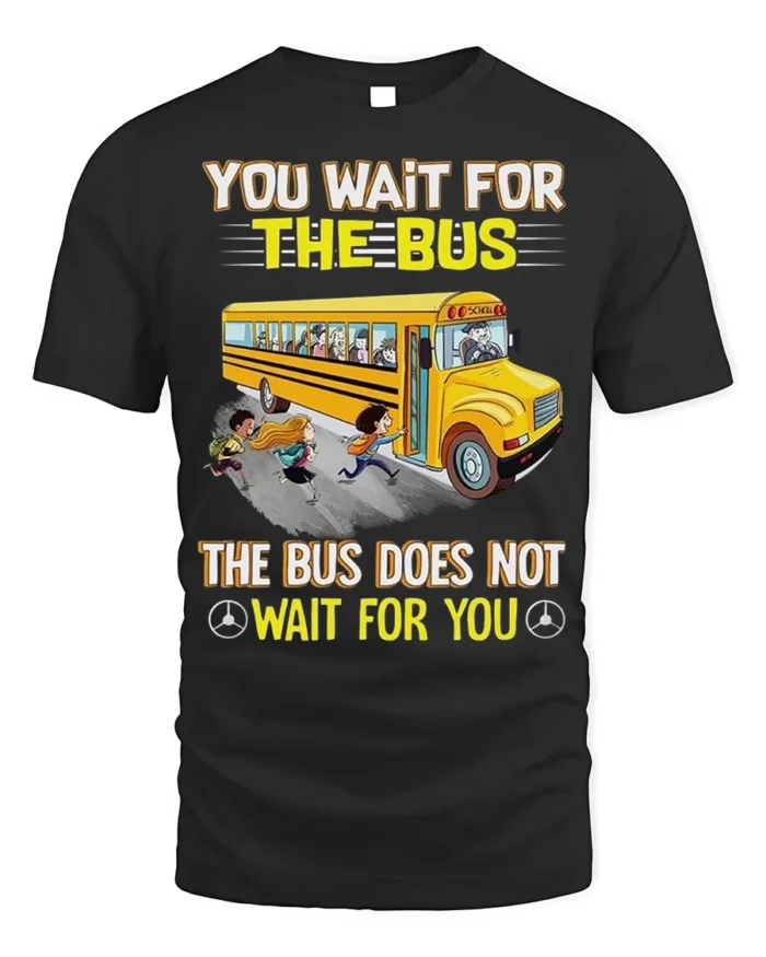 Funny School Bus T-Shirt You Wait for the Bus Tee - black t-shirt on white background
