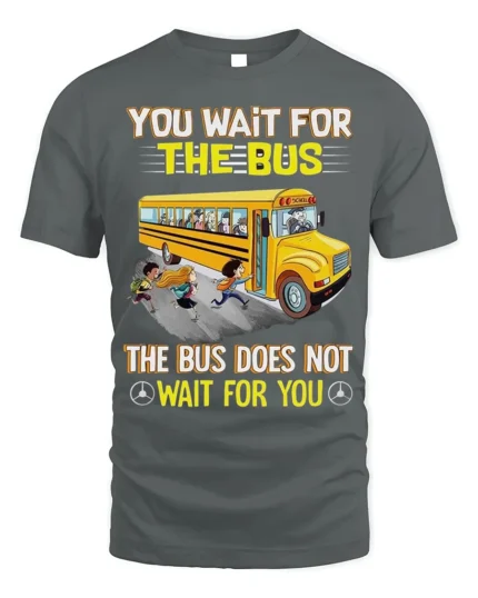 Funny School Bus T-Shirt You Wait for the Bus Tee - gray t-shirt on white background