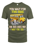 Funny School Bus T-Shirt You Wait for the Bus Tee - military green t-shirt on white background
