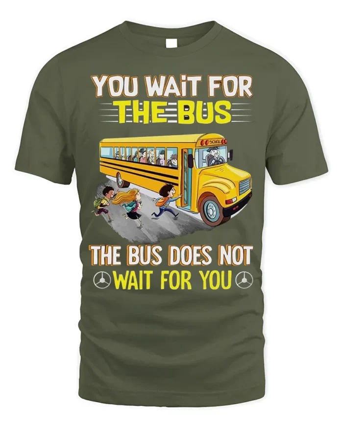 Funny School Bus T-Shirt You Wait for the Bus Tee - military green t-shirt on white background