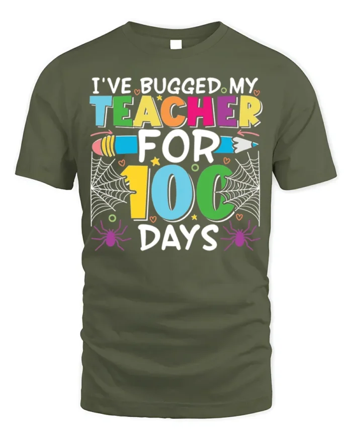 Bugged My Teacher for 100 Days T-Shirt Funny - military green t-shirt on white background