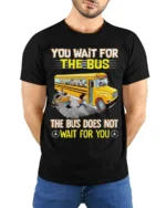 Funny School Bus T-Shirt You Wait for the Bus Tee - model wearing black shirt, hands behind back