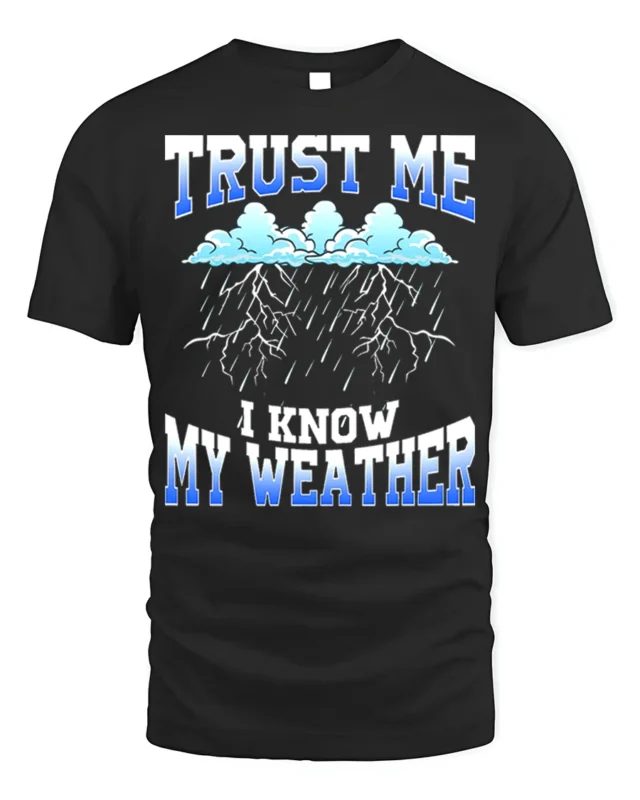 Trust Me I Know My Weather T-Shirt - black t-shirt on white background