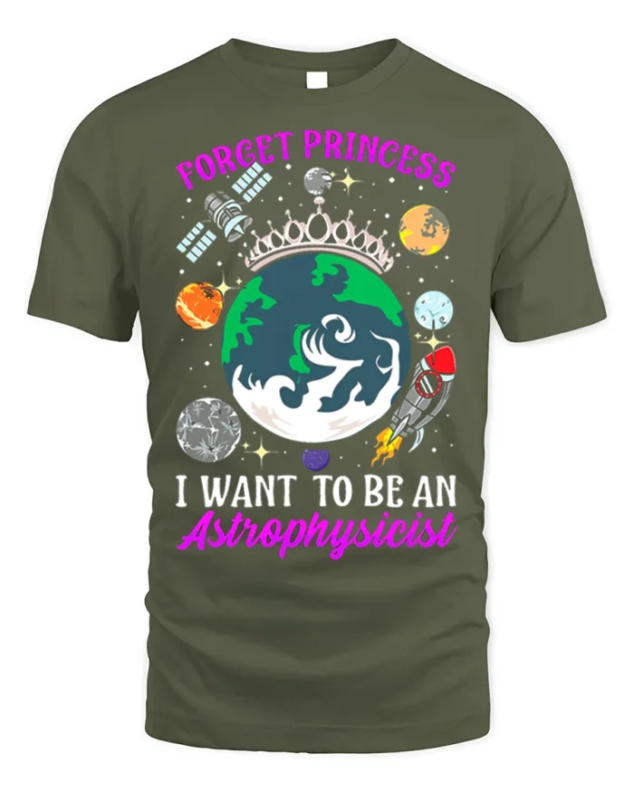 Forget Princess Astrophysicist Space T-Shirt - military green t-shirt on white background