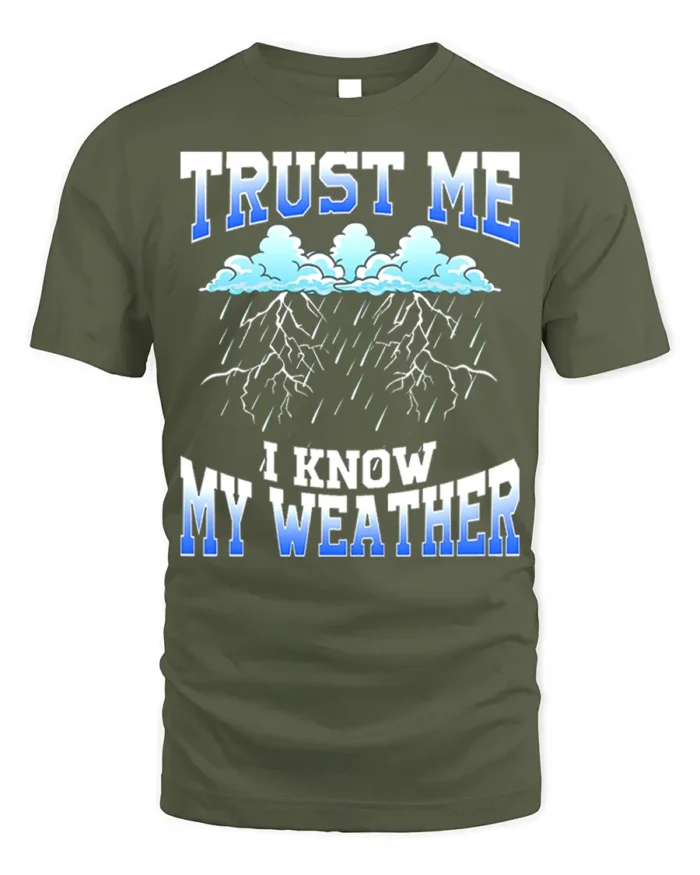 Trust Me I Know My Weather T-Shirt - military green t-shirt on white background