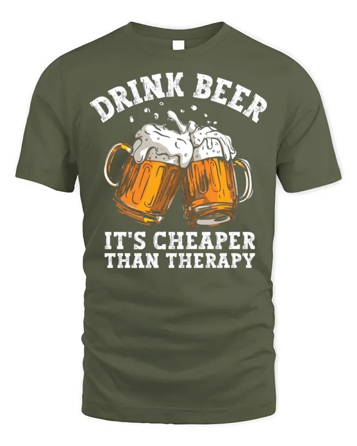Drink Beer Cheaper Than Therapy T-shirt Funny - military green t-shirt on white background