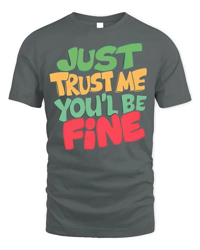 Just Trust Me You’ll Be Fine T-Shirt - gray t-shirt on white background