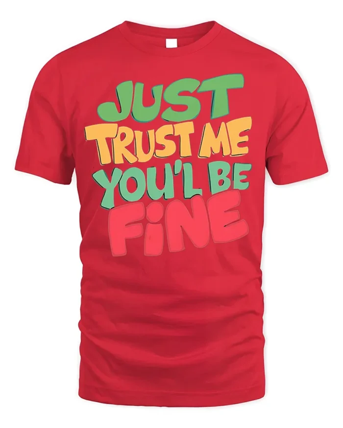 Just Trust Me You’ll Be Fine T-Shirt - red t-shirt on white background