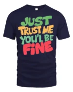 Just Trust Me You’ll Be Fine T-Shirt - navy t-shirt on white background