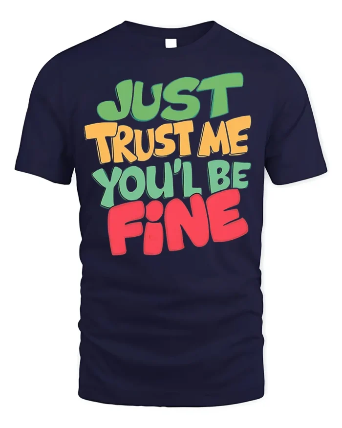 Just Trust Me You’ll Be Fine T-Shirt - navy t-shirt on white background
