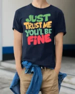 Just Trust Me You’ll Be Fine T-Shirt - model wearing navy shirt, hands in pockets