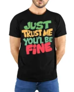 Just Trust Me You’ll Be Fine T-Shirt - model wearing black shirt, hands behind back