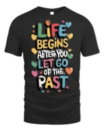 Life Begins Let Go of the Past Motivational T-Shirt - black t-shirt on white background