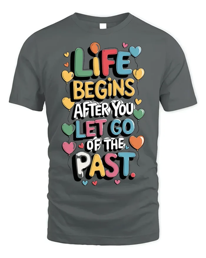 Life Begins Let Go of the Past Motivational T-Shirt - gray t-shirt on white background
