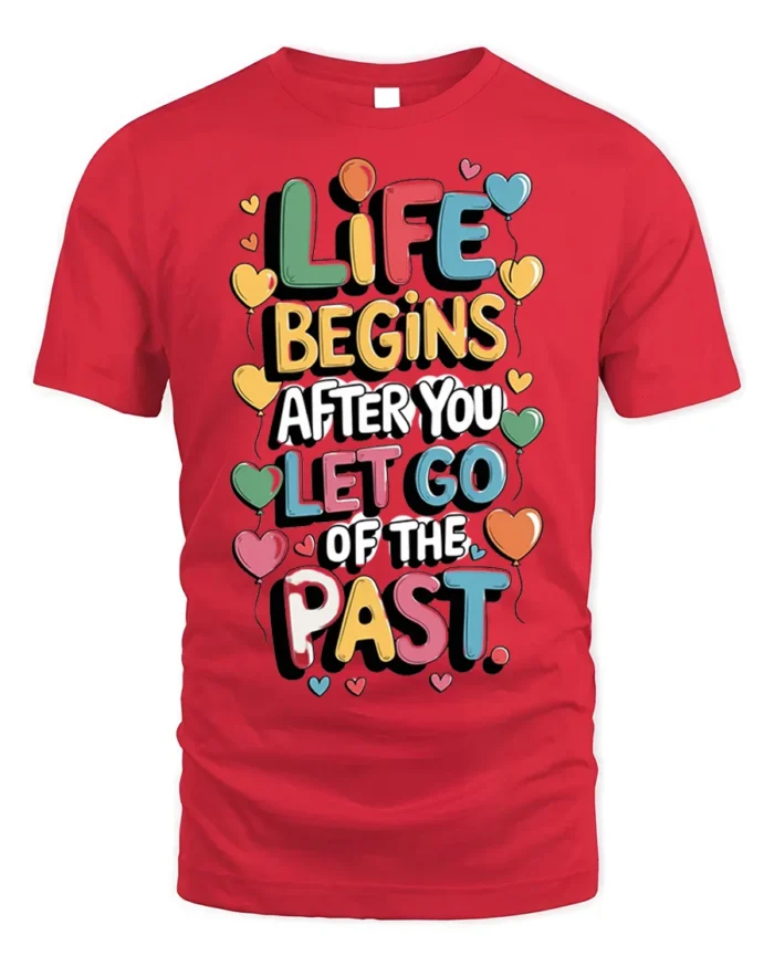 Life Begins Let Go of the Past Motivational T-Shirt - red t-shirt on white background