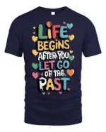 Life Begins Let Go of the Past Motivational T-Shirt - navy t-shirt on white background