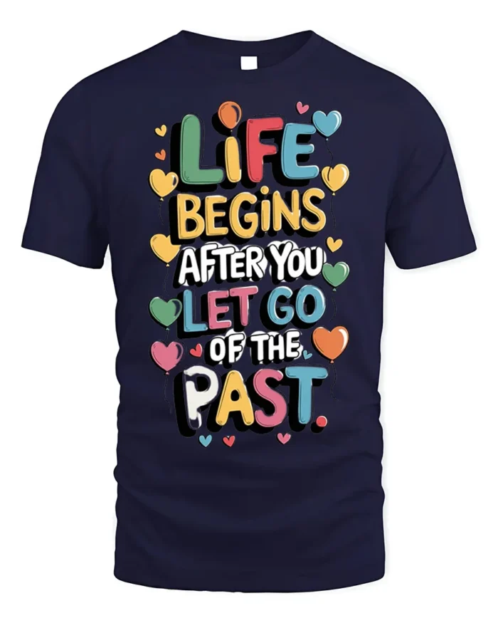 Life Begins Let Go of the Past Motivational T-Shirt - navy t-shirt on white background