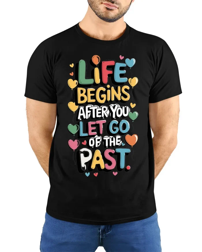 Life Begins Let Go of the Past Motivational T-Shirt - model wearing black shirt, hands behind back