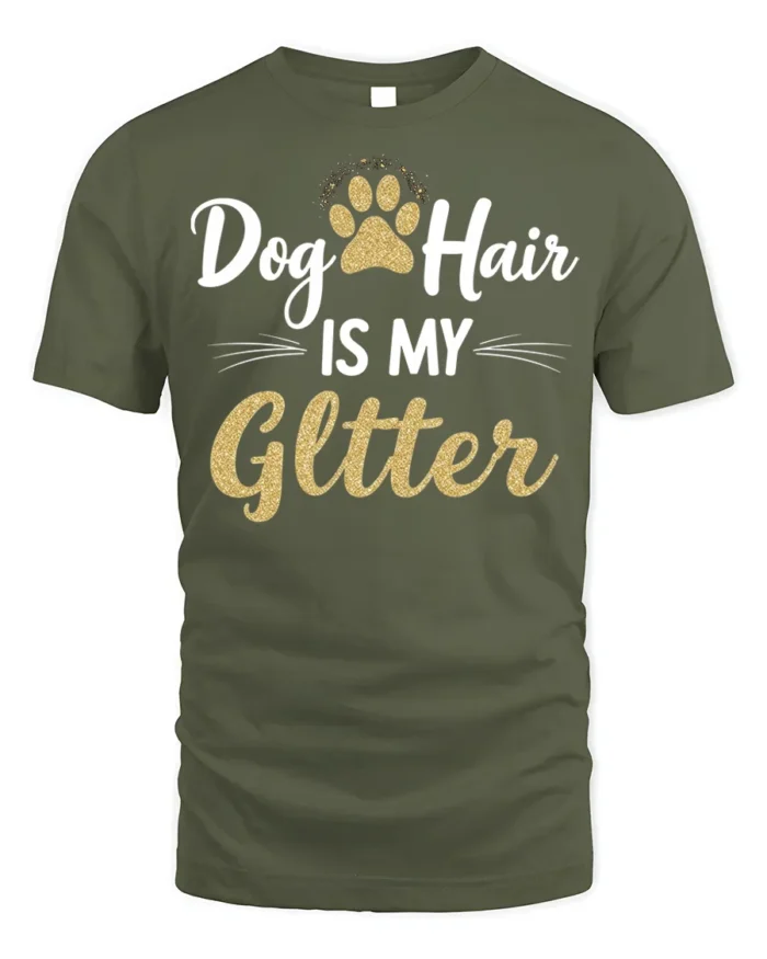 Dog Hair Is My Glitter Funny Pet Lover T-shirt - military green t-shirt on white background