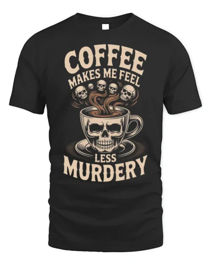 Coffee Makes Me Feel Less Murdery Funny T-shirt - black t-shirt on white background