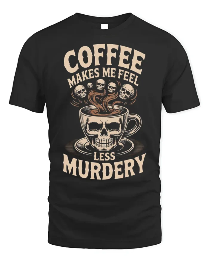 Coffee Makes Me Feel Less Murdery Funny T-shirt - black t-shirt on white background