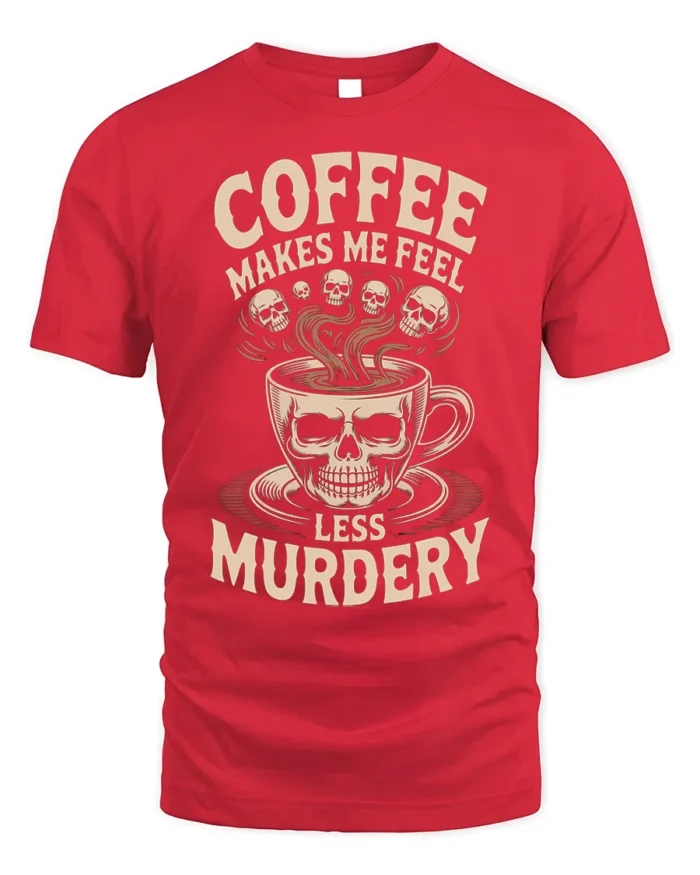 Coffee Makes Me Feel Less Murdery Funny T-shirt - red t-shirt on white background