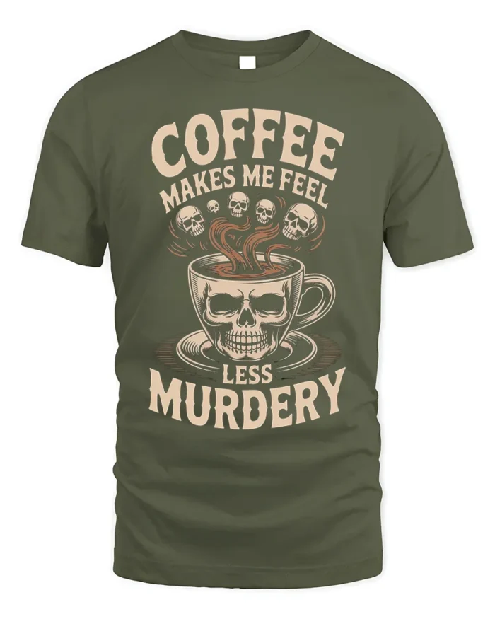 Coffee Makes Me Feel Less Murdery Funny T-shirt - military green t-shirt on white background