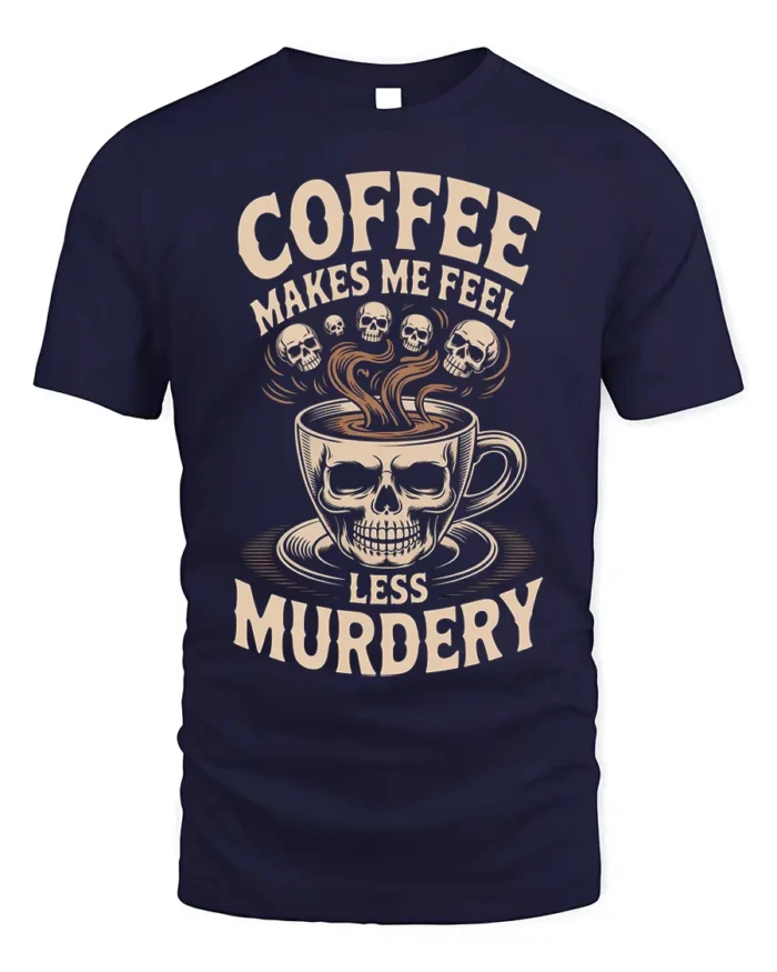Coffee Makes Me Feel Less Murdery Funny T-shirt - navy t-shirt on white background