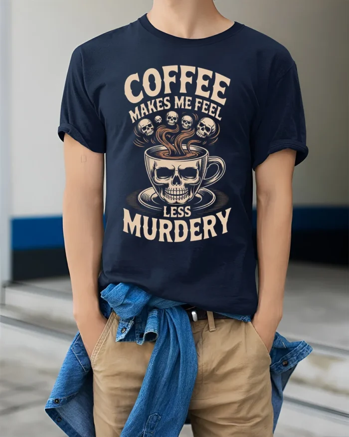 Coffee Makes Me Feel Less Murdery Funny T-shirt - model wearing navy shirt, hands in pockets