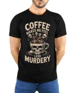 Coffee Makes Me Feel Less Murdery Funny T-shirt - model wearing black shirt, hands behind back