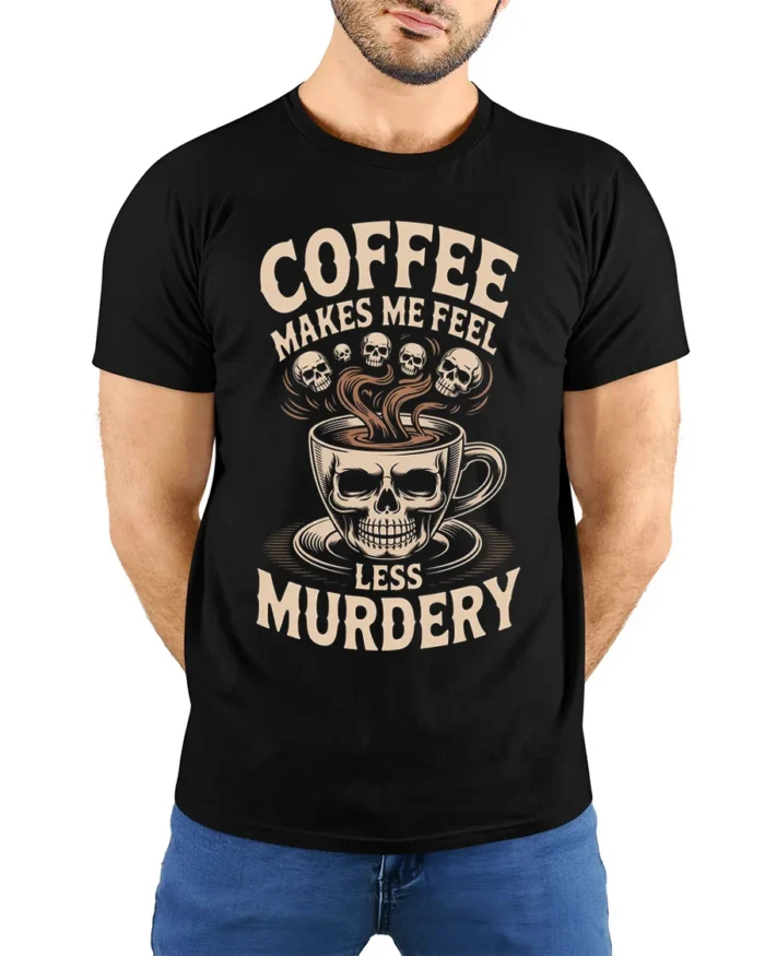Coffee Makes Me Feel Less Murdery Funny T-shirt - model wearing black shirt, hands behind back