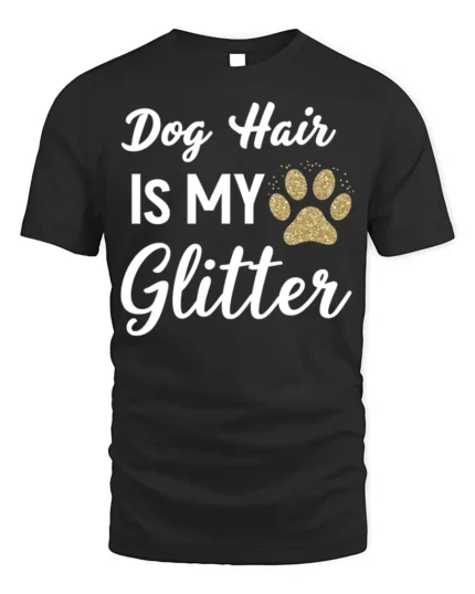 Dog Hair Is My Glitter Funny Pet Lover T-Shirt - black t-shirt on white background