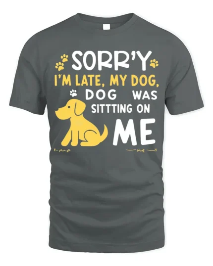 Sorry I’m Late My Dog Was Sitting On Me T-Shirt - gray t-shirt on white background