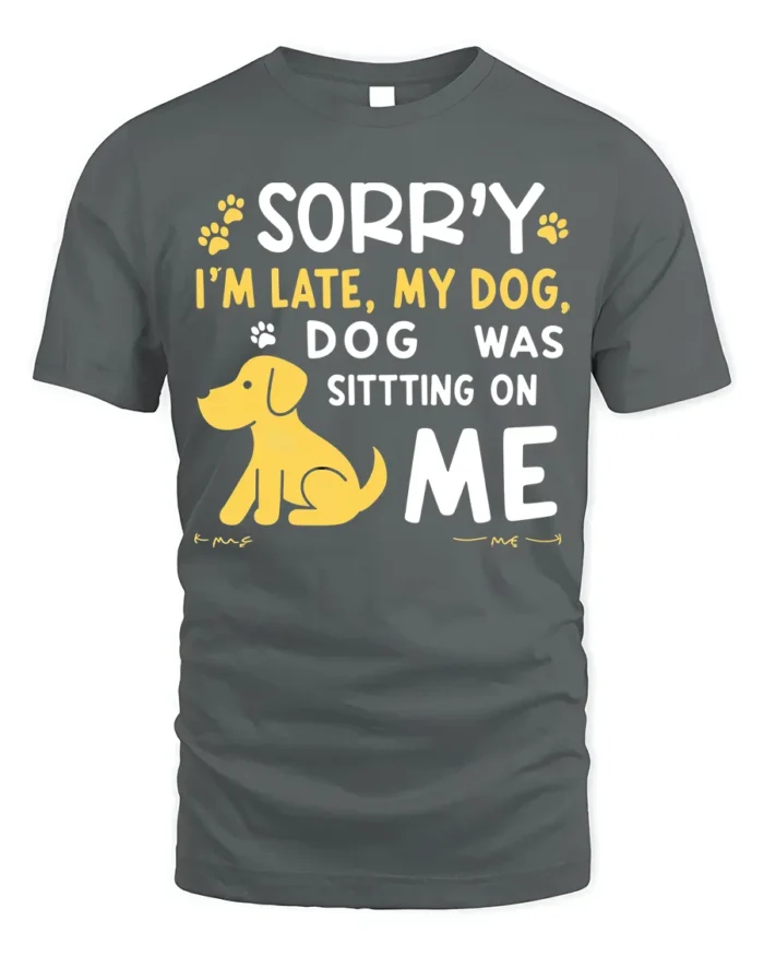Sorry I’m Late My Dog Was Sitting On Me T-Shirt - gray t-shirt on white background