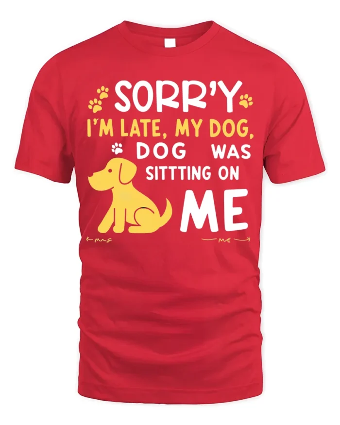Sorry I’m Late My Dog Was Sitting On Me T-Shirt - red t-shirt on white background