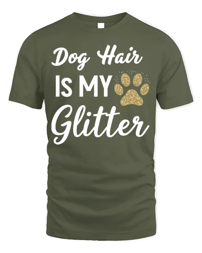 Dog Hair Is My Glitter Funny Pet Lover T-Shirt - military green t-shirt on white background