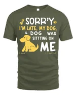 Sorry I’m Late My Dog Was Sitting On Me T-Shirt - military green t-shirt on white background